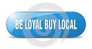 be loyal buy local button. be loyal buy local sign. key. push button.