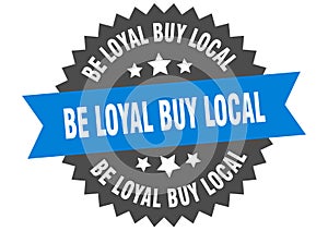 be loyal buy local sign. be loyal buy local circular band label. be loyal buy local sticker