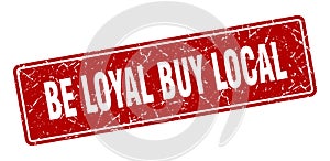 be loyal buy local sign. be loyal buy local grunge stamp.