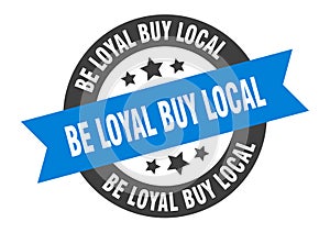 be loyal buy local sign. be loyal buy local round ribbon sticker. be loyal buy local