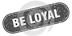 be loyal sign. be loyal grunge stamp.