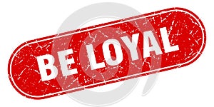 be loyal sign. be loyal grunge stamp.