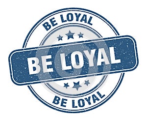 be loyal stamp. be loyal round grunge sign.