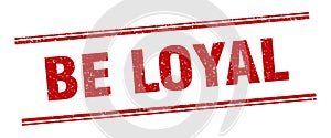 be loyal stamp. be loyal square grunge sign.