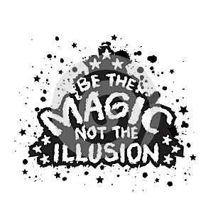 Be the magic not the illusion. Inspirational and motivational quote.