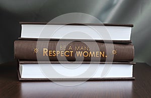 Be a man. Respect women. Book concept.