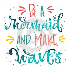 Be a Mermaid and Make Waves hand draw lettering quote. Isolated pink, sea ocean colors realistic water textured phrase