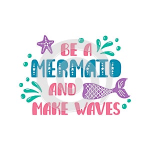 Be a mermaid and make waves. Inspiration quote about summer in scandinavian style. Hand drawn typography design