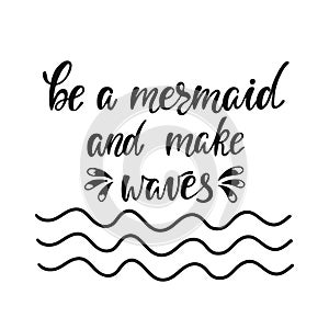 Be a mermaid and make waves. Inspirational quote about summer.