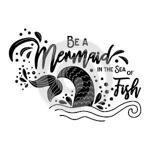 Be a mermaid in the sea of fish. Mermaid tail card with splashing water. Inspirational quote about summer, love and the