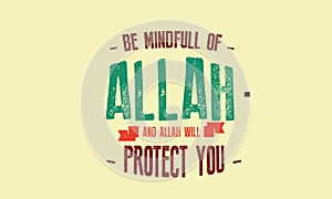 Be mindfull of Allah and Allah will protect you