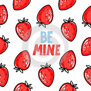 Be mine cartoon lettering vector quote. Red strawberry vector seamless pattern. Berry repeat background. Summer fruits