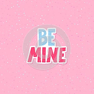 Be mine cartoon lettering vector quote. Romantic calligraphy phrase for Valentines day cards, family poster, wedding
