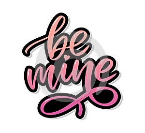 Be mine and my love. Handwritten lettering. Modern design for print, poster, card, slogan