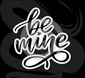 Be mine and my love. Handwritten lettering. Modern design for print, poster, card, slogan