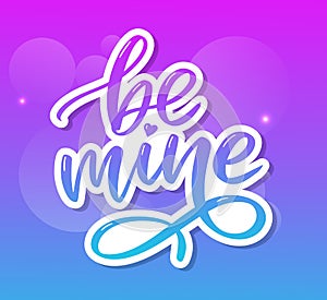 Be mine and my love. Handwritten lettering. Modern design for print, poster, card, slogan