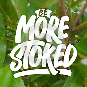 BE MORE STOKED MOTIVATIONAL QUOTE