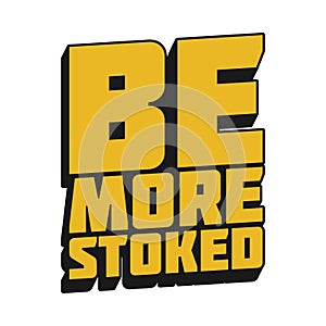 Be More Stoked Quote