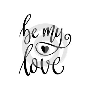 Be my love, hand lettering phrase, poster design, calligraphy