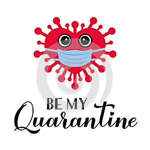 Be My Quarantine calligraphy lettering with cute cartoon virus wearing mask. Funny Valentines pun quote. Social distancing