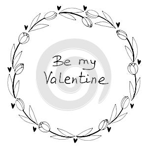 Be my Valentine-lettering. Vector round frame, wreath from outline tulips and hearts. Hand drawn doodle isolated. Background,