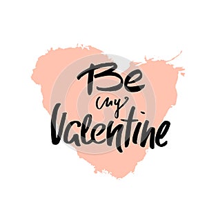 Be my Valentine romantic quote with big heart. Greeting template for Valentine`s day. Unique Handlettering