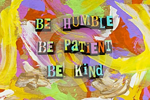 Be nice humble honest patient gentle kind happy people