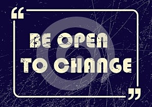 Be open to change. Inspirational motivational business phrase. Vector illustration