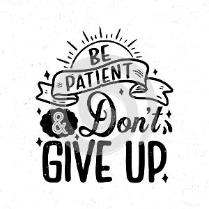 Be patient and don\'t give up, Hand lettering motivational