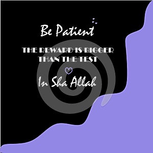 Be Patient. The Reward is Bigger Than The Test. In Sha Allah. Islamic Quote on the Beautiful Black and Purple Background