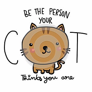 Be the person your cat thinks you are cute cartoon illustration doodle style