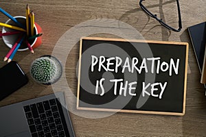 BE PREPARED and PREPARATION IS THE KEY plan, prepare, perform