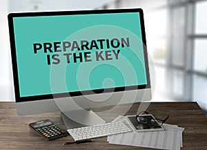 BE PREPARED and PREPARATION IS THE KEY plan, prepare, perform