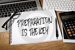 BE PREPARED and PREPARATION IS THE KEY plan, prepare, perform