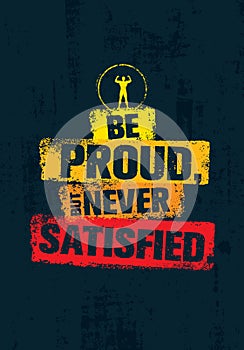 Be Proud, But Never Satisfied. Inspiring Workout and Fitness Gym Motivation Quote Illustration. Creative Vector