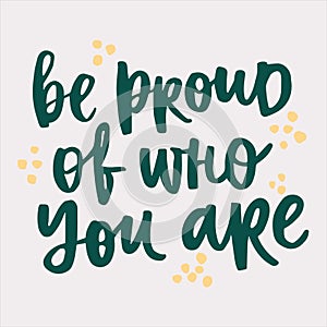 Be proud of who you are - handwritten quote.