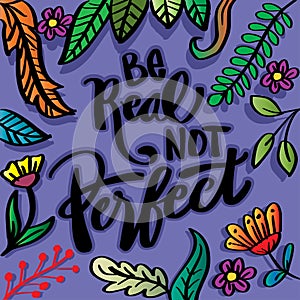 Be real not perfect. Modern lettering phrase.