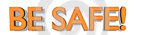 BE SAFE! 3D Text in Bold Orange on White Background