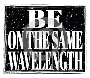 BE ON THE SAME WAVELENGTH, text on black stamp sign