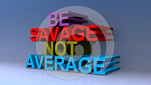 Be savage not average on blue