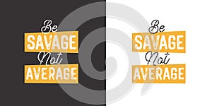 Be savage not average. Positive handwritten with brush typography. Inspirational quote and motivational phrase for your designs: t