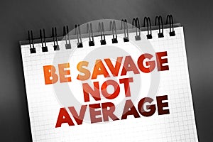 Be Savage Not Average text on notepad, concept background