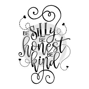 Be silly be honest be kind - Funny hand drawn calligraphy text.