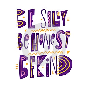 Be silly, be honest, be kind. Hand drawn vector lettering phrase. Cartoon style