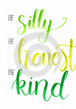 `Be silly, Be honest, Be kind` hand lettering motivational phrase in green