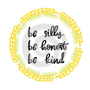 Be silly be honest be kind lettering phrase
