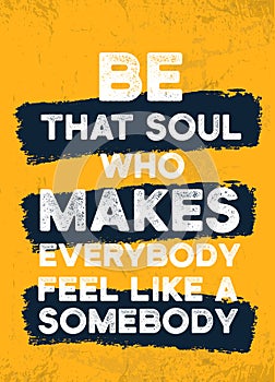 Be that soul who makes everybody feel like a somebody, relationship love poster design, inspire frase, inspire quote