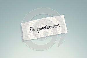 Be spontaneous.