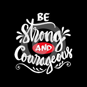 Be strong and courageous.