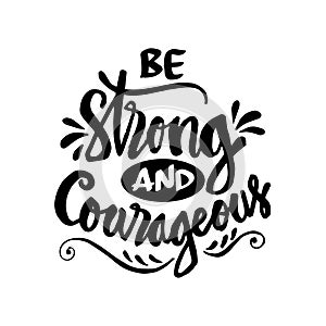 Be strong and courageous.